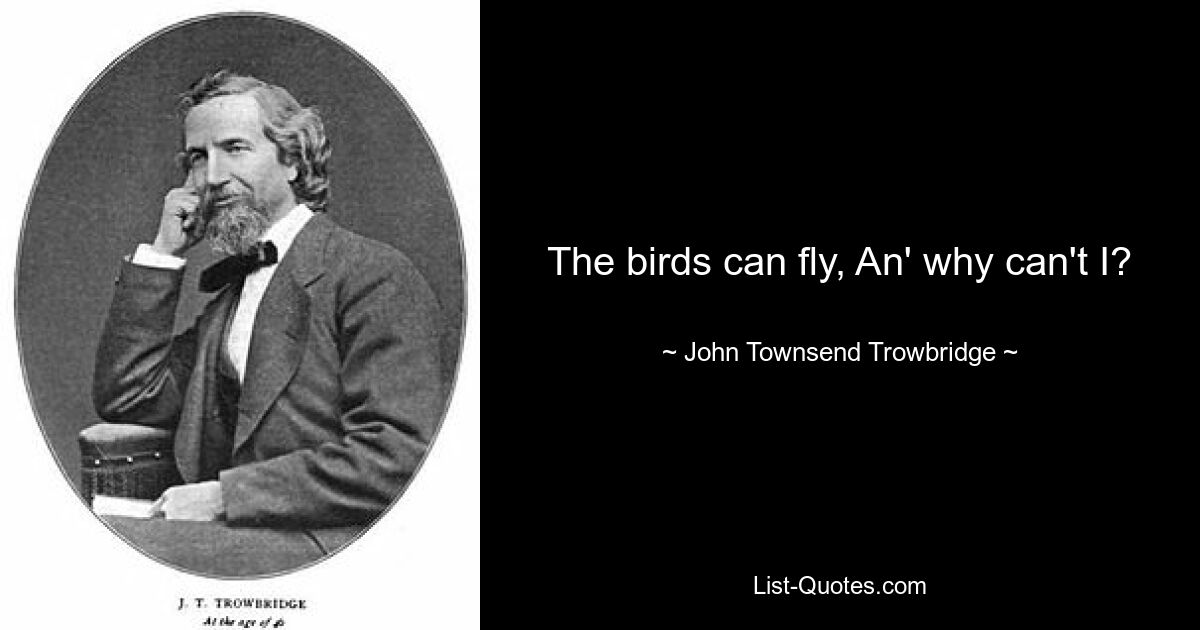 The birds can fly, An' why can't I? — © John Townsend Trowbridge