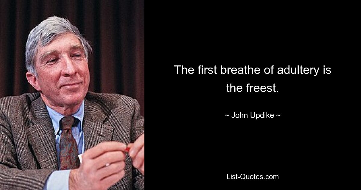 The first breathe of adultery is the freest. — © John Updike