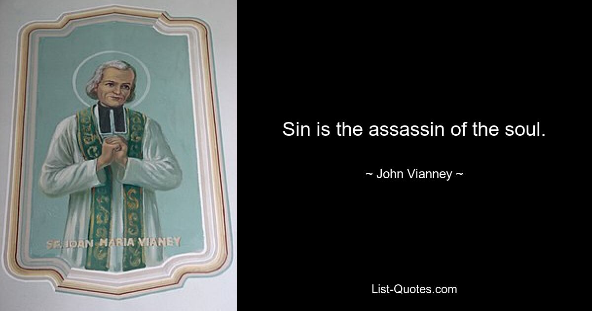 Sin is the assassin of the soul. — © John Vianney