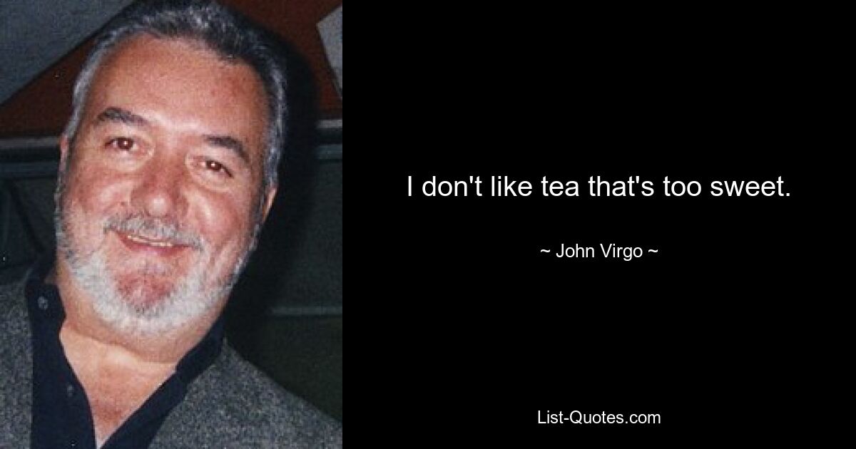 I don't like tea that's too sweet. — © John Virgo