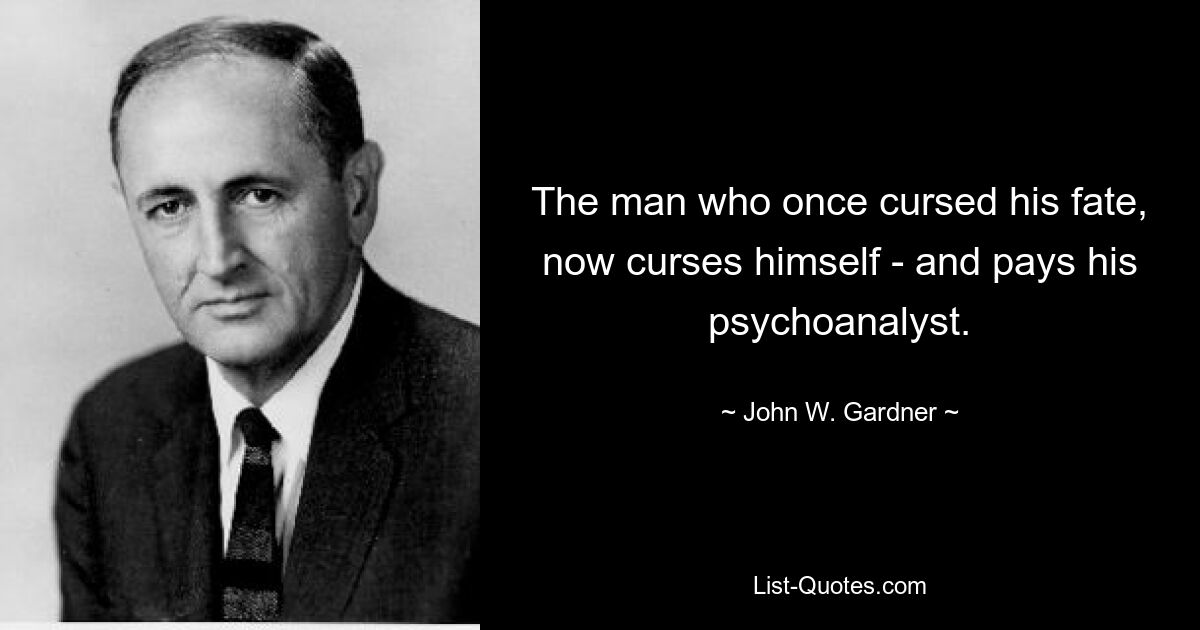 Человек, который когда-то проклял свою судьбу, теперь проклинает себя — и платит своему психоаналитику. — © Джон В. Гарднер