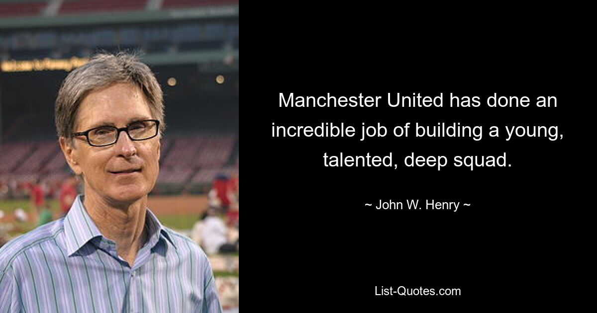 Manchester United has done an incredible job of building a young, talented, deep squad. — © John W. Henry