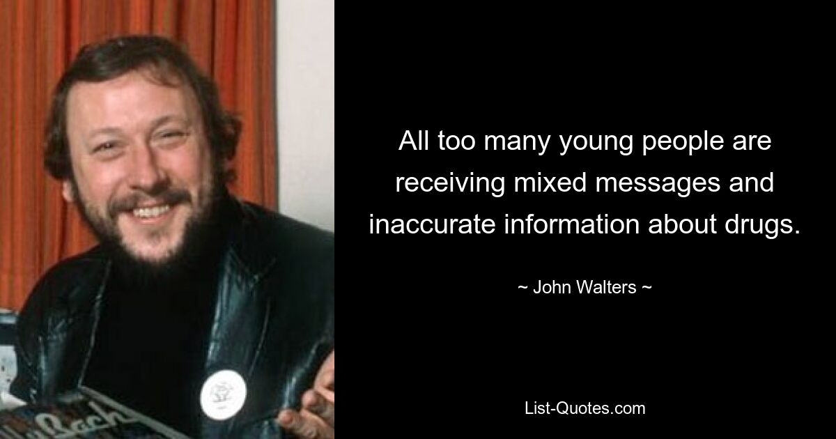 All too many young people are receiving mixed messages and inaccurate information about drugs. — © John Walters