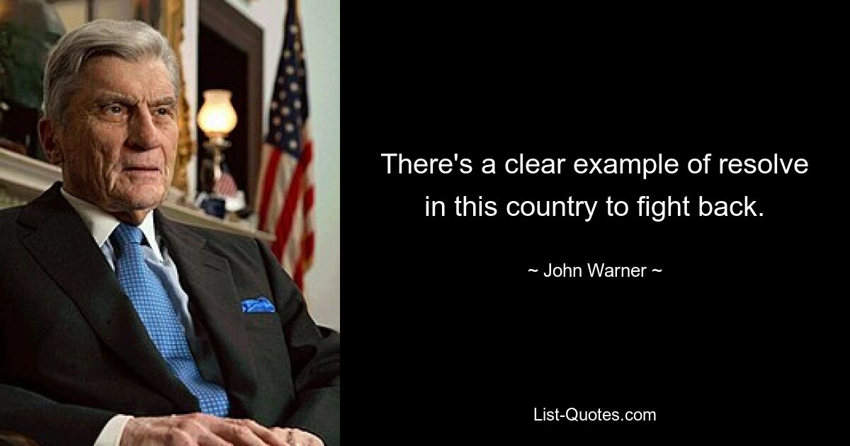 There's a clear example of resolve in this country to fight back. — © John Warner