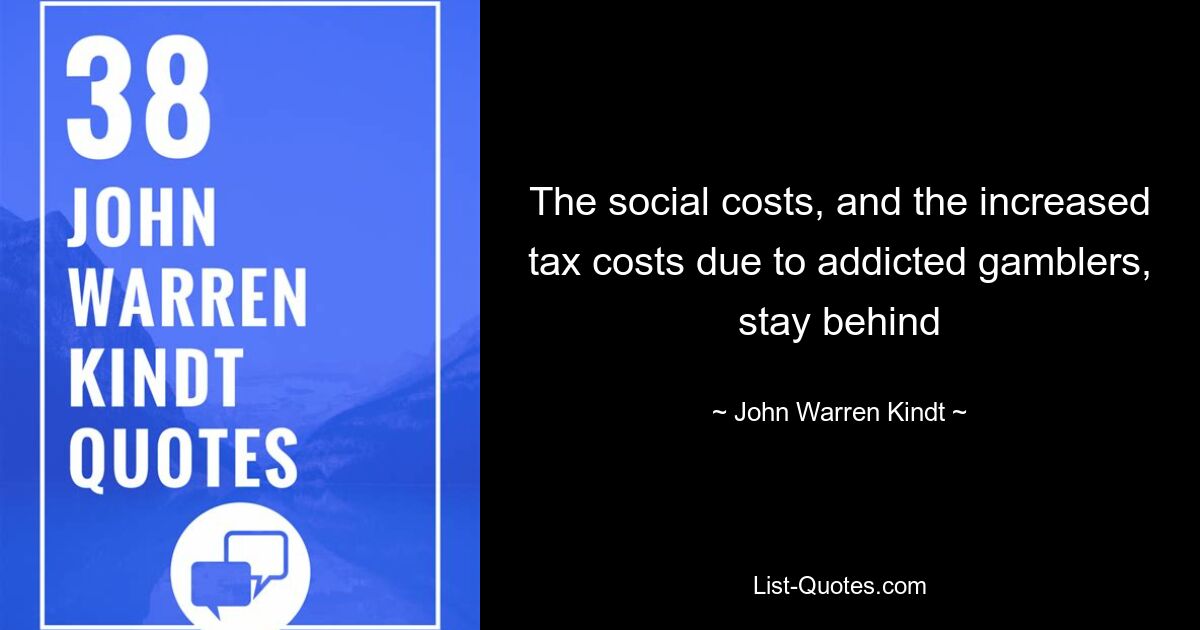 The social costs, and the increased tax costs due to addicted gamblers, stay behind — © John Warren Kindt