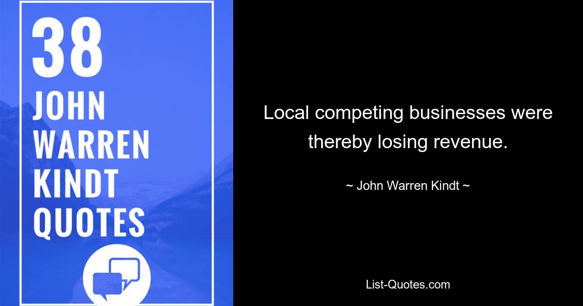 Local competing businesses were thereby losing revenue. — © John Warren Kindt