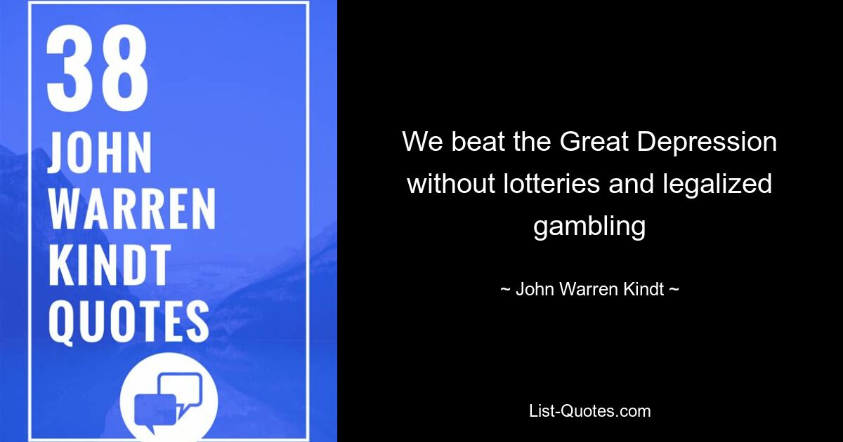 We beat the Great Depression without lotteries and legalized gambling — © John Warren Kindt