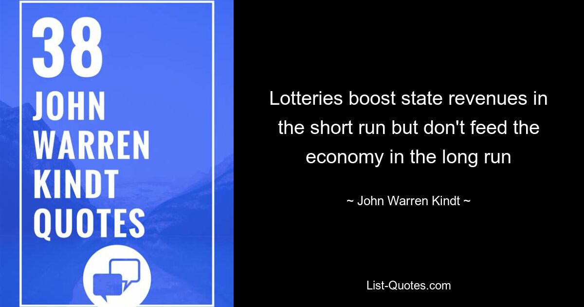 Lotteries boost state revenues in the short run but don't feed the economy in the long run — © John Warren Kindt