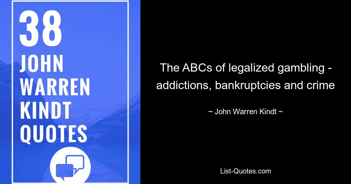 The ABCs of legalized gambling - addictions, bankruptcies and crime — © John Warren Kindt