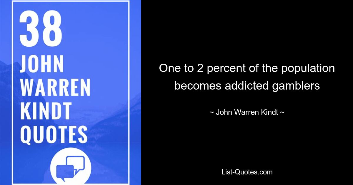 One to 2 percent of the population becomes addicted gamblers — © John Warren Kindt