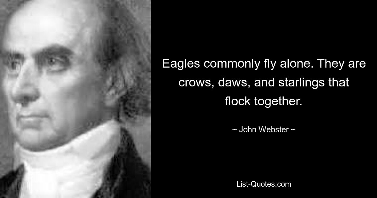 Орлы обычно летают в одиночку. Это вороны, галки и скворцы, которые собираются вместе. — © Джон Вебстер 