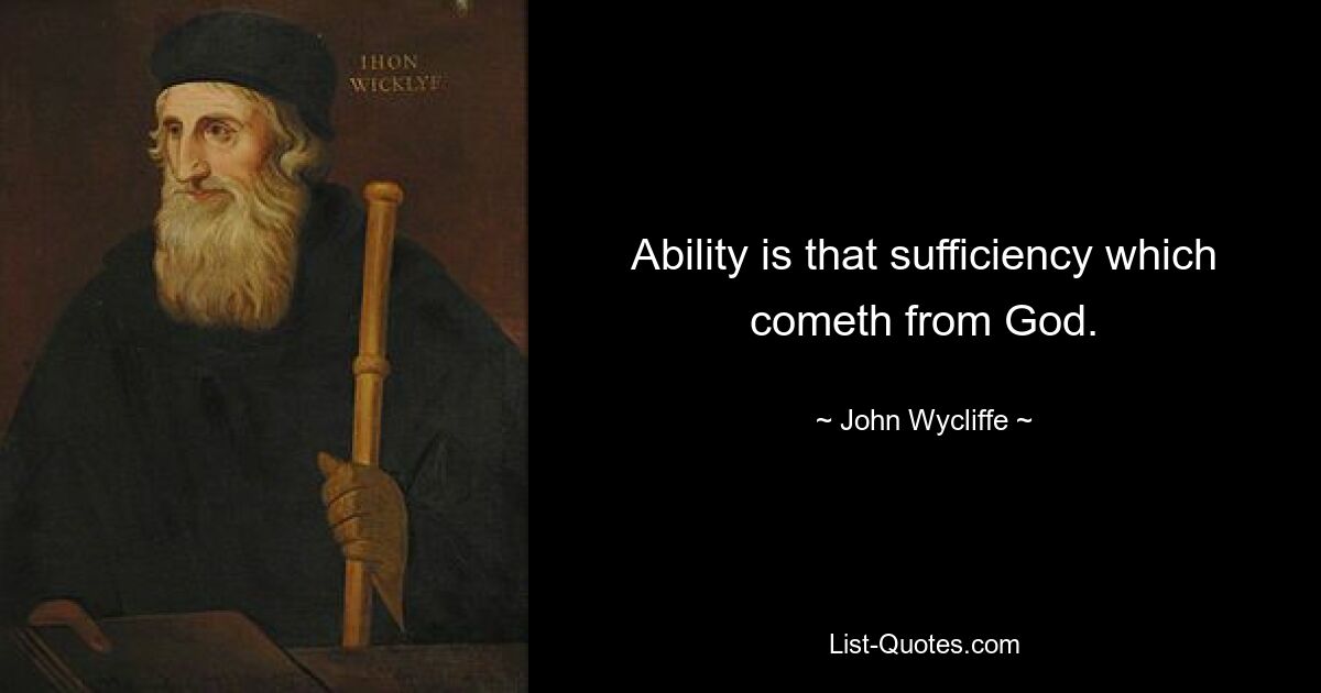 Ability is that sufficiency which cometh from God. — © John Wycliffe