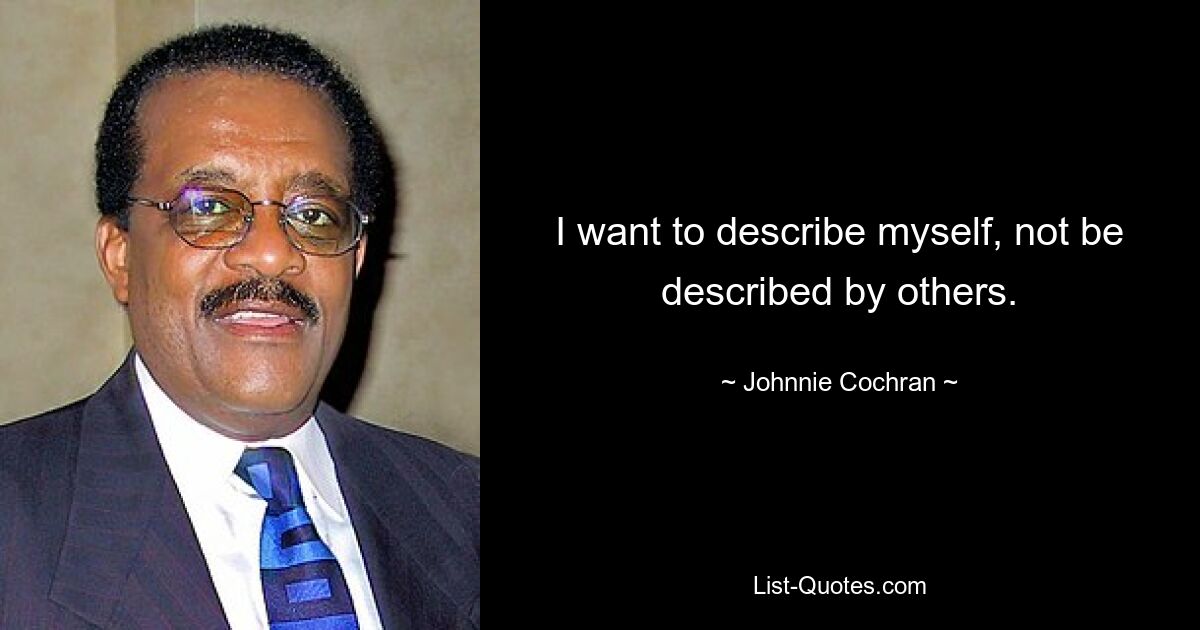 I want to describe myself, not be described by others. — © Johnnie Cochran