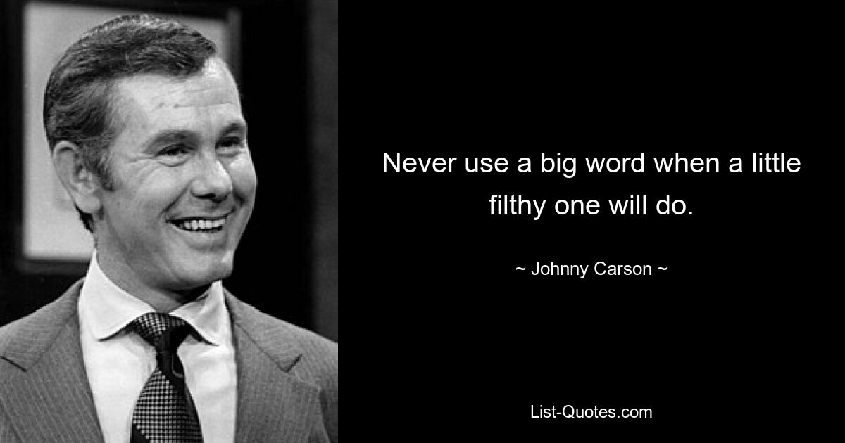 Never use a big word when a little filthy one will do. — © Johnny Carson