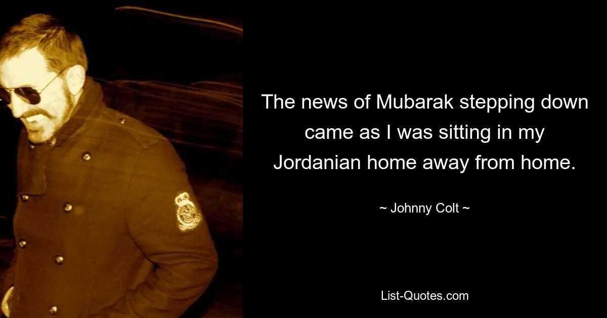 The news of Mubarak stepping down came as I was sitting in my Jordanian home away from home. — © Johnny Colt