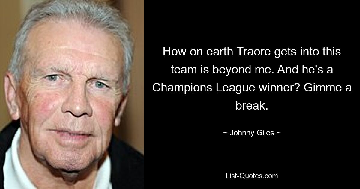 How on earth Traore gets into this team is beyond me. And he's a Champions League winner? Gimme a break. — © Johnny Giles