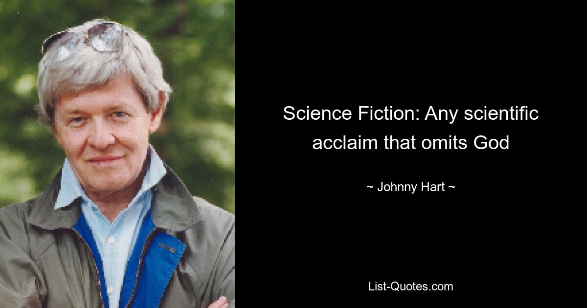 Science Fiction: Any scientific acclaim that omits God — © Johnny Hart