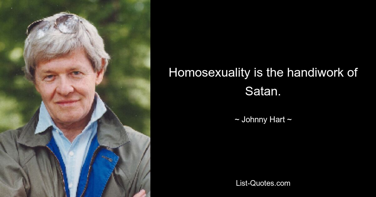 Homosexuality is the handiwork of Satan. — © Johnny Hart