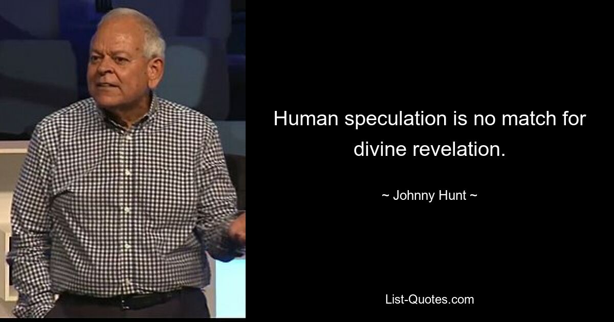 Human speculation is no match for divine revelation. — © Johnny Hunt