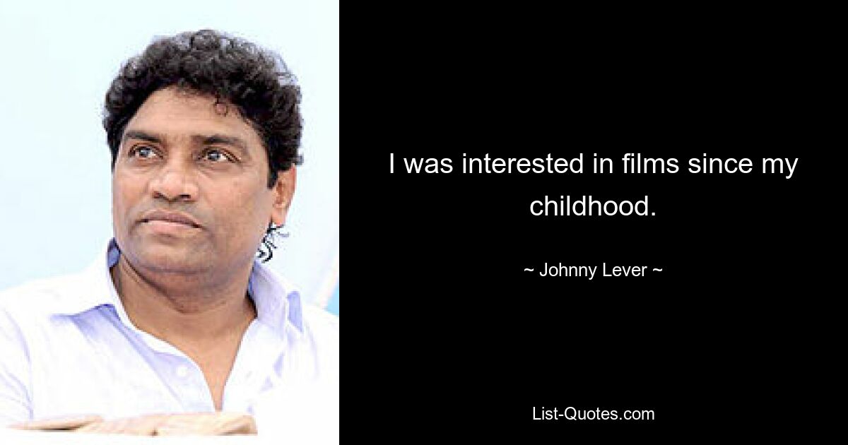 I was interested in films since my childhood. — © Johnny Lever