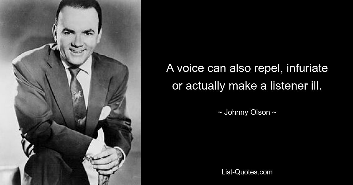 A voice can also repel, infuriate or actually make a listener ill. — © Johnny Olson