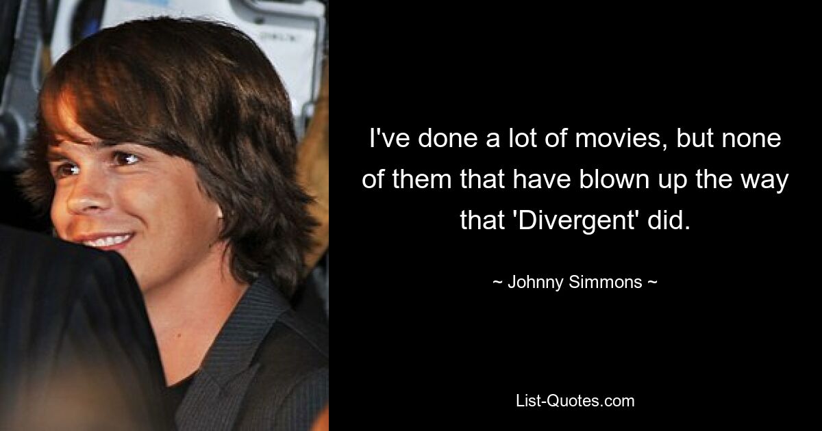 Ich habe viele Filme gemacht, aber keiner davon ist so großartig geworden wie „Divergent“. — © Johnny Simmons 