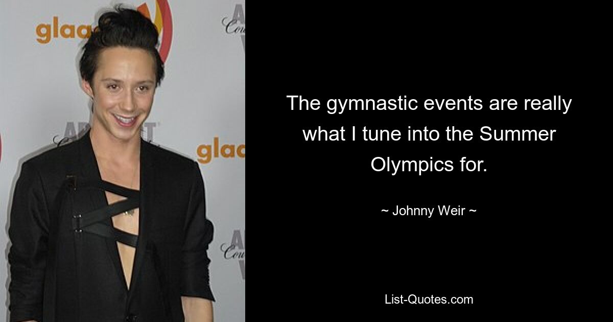 The gymnastic events are really what I tune into the Summer Olympics for. — © Johnny Weir