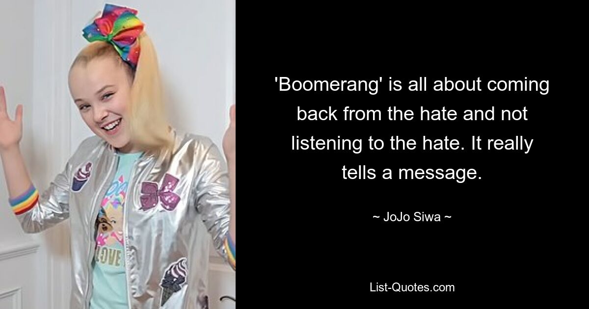 'Boomerang' is all about coming back from the hate and not listening to the hate. It really tells a message. — © JoJo Siwa