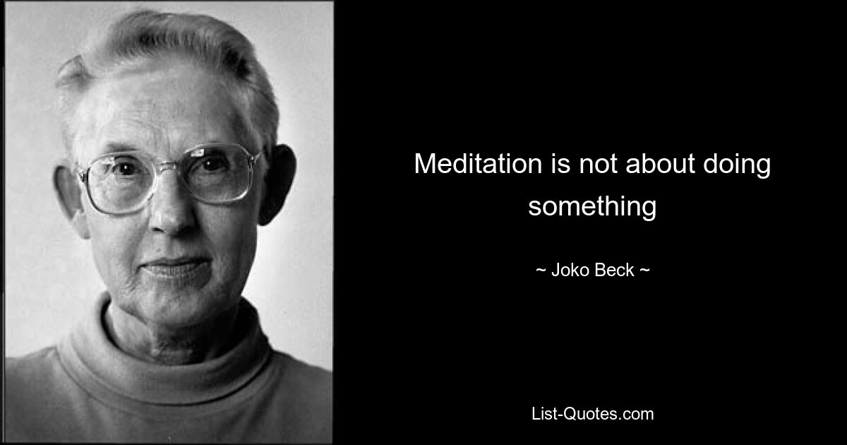 Meditation is not about doing something — © Joko Beck