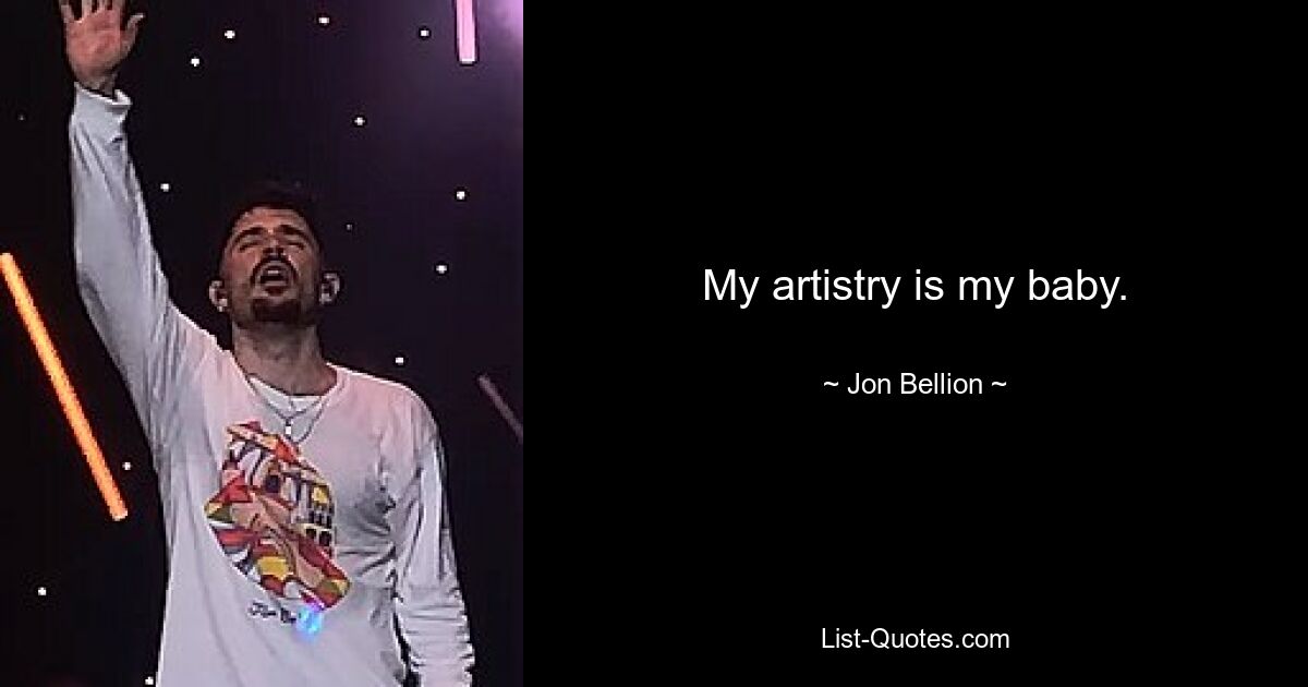 My artistry is my baby. — © Jon Bellion