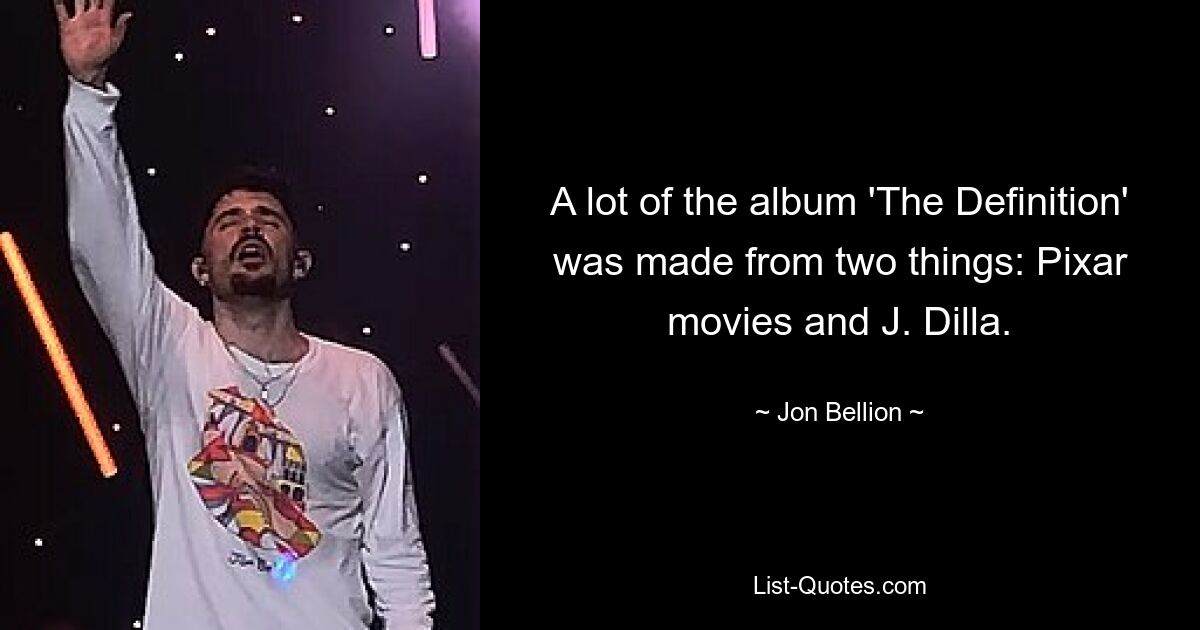 A lot of the album 'The Definition' was made from two things: Pixar movies and J. Dilla. — © Jon Bellion