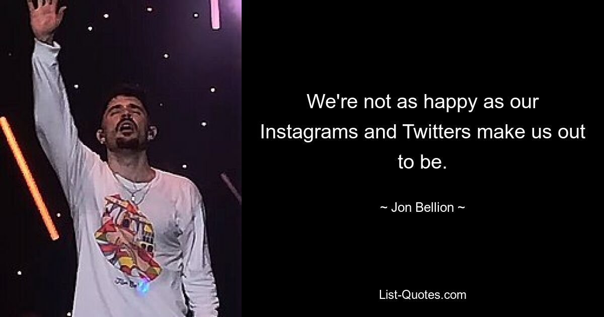 We're not as happy as our Instagrams and Twitters make us out to be. — © Jon Bellion