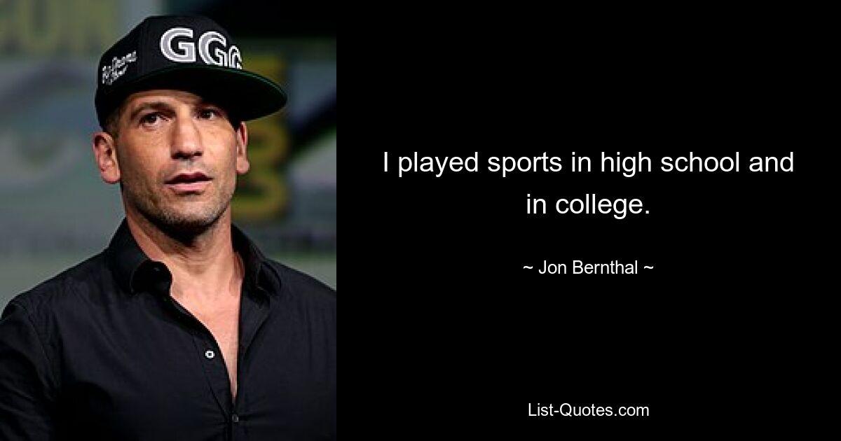 I played sports in high school and in college. — © Jon Bernthal