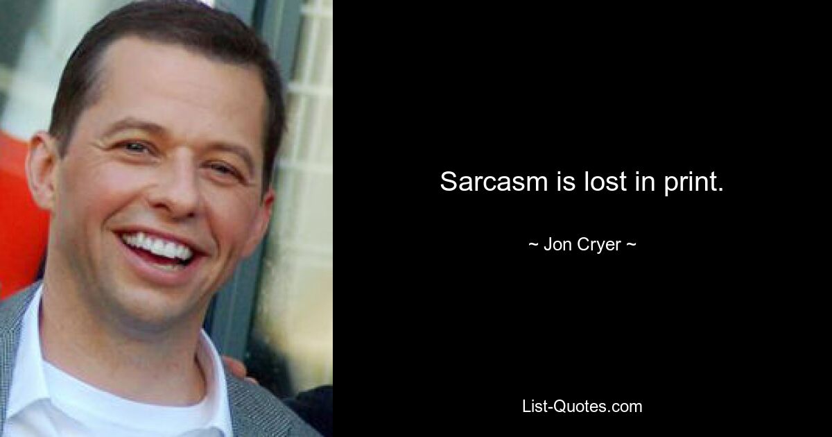 Sarcasm is lost in print. — © Jon Cryer