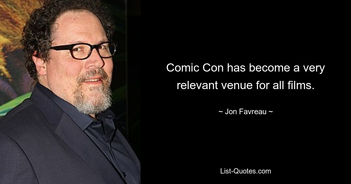 Comic Con has become a very relevant venue for all films. — © Jon Favreau