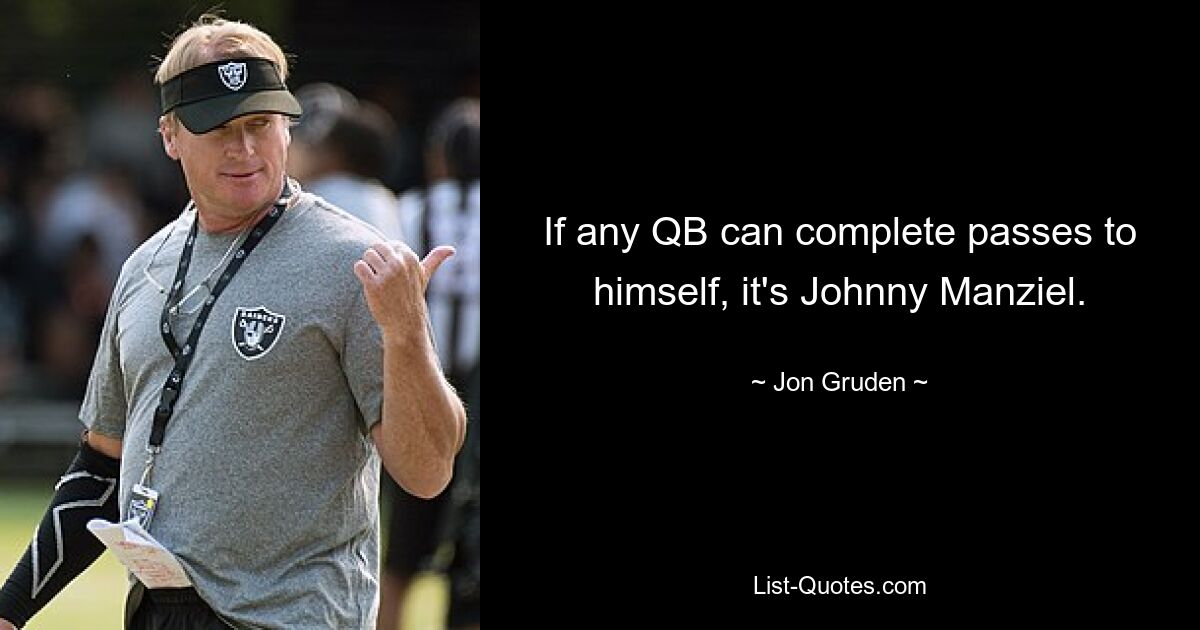 If any QB can complete passes to himself, it's Johnny Manziel. — © Jon Gruden