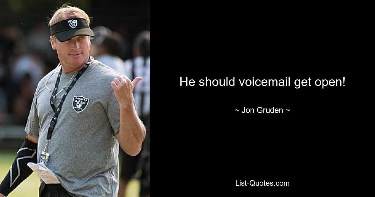 He should voicemail get open! — © Jon Gruden