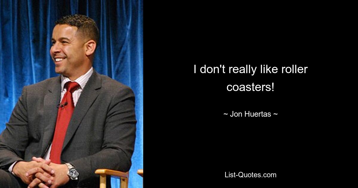 I don't really like roller coasters! — © Jon Huertas