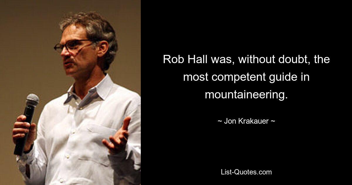 Rob Hall was, without doubt, the most competent guide in mountaineering. — © Jon Krakauer