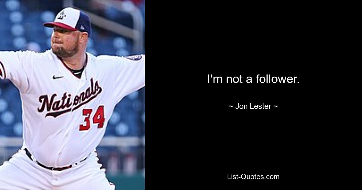 I'm not a follower. — © Jon Lester