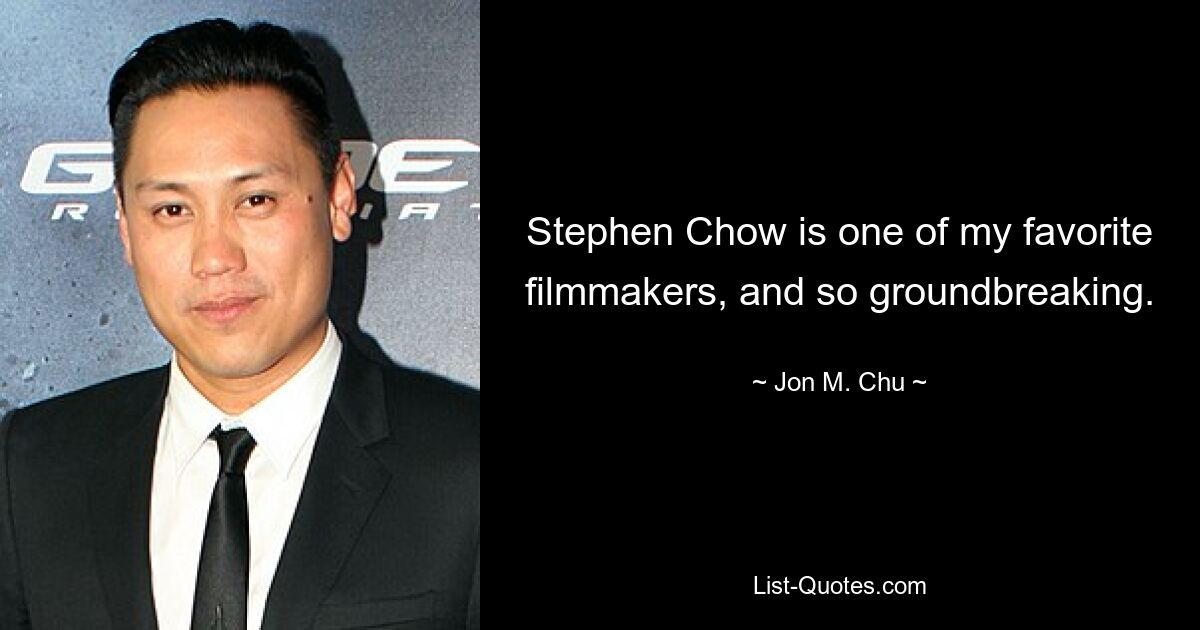 Stephen Chow is one of my favorite filmmakers, and so groundbreaking. — © Jon M. Chu