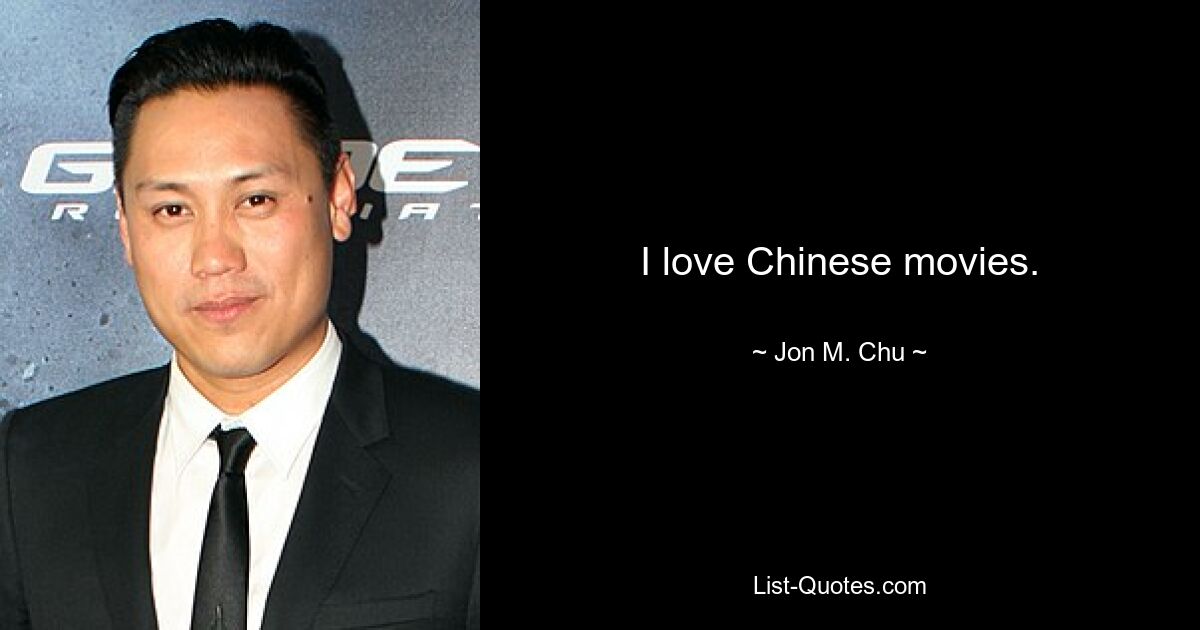 I love Chinese movies. — © Jon M. Chu