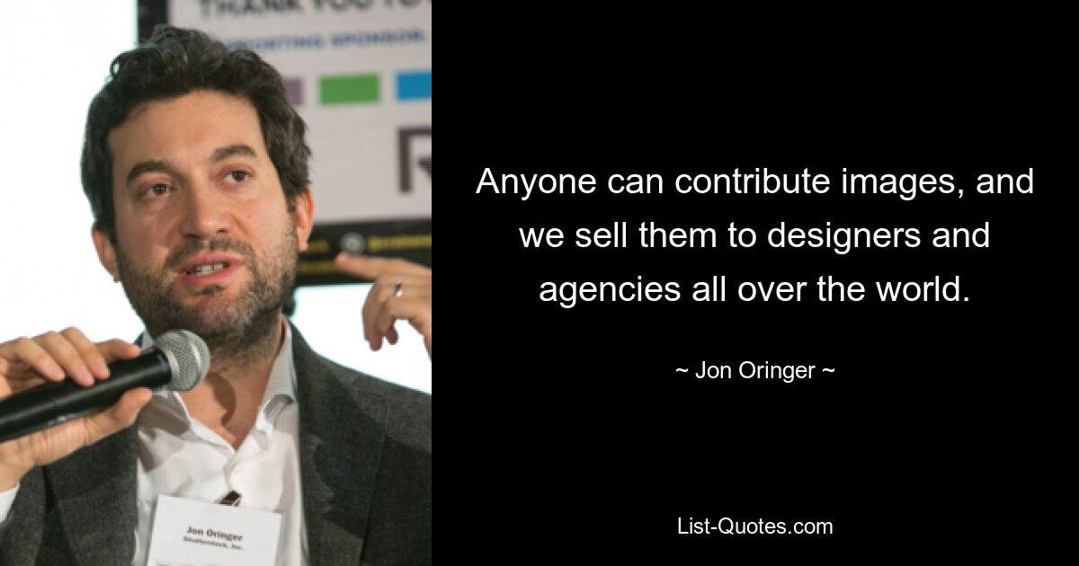 Anyone can contribute images, and we sell them to designers and agencies all over the world. — © Jon Oringer