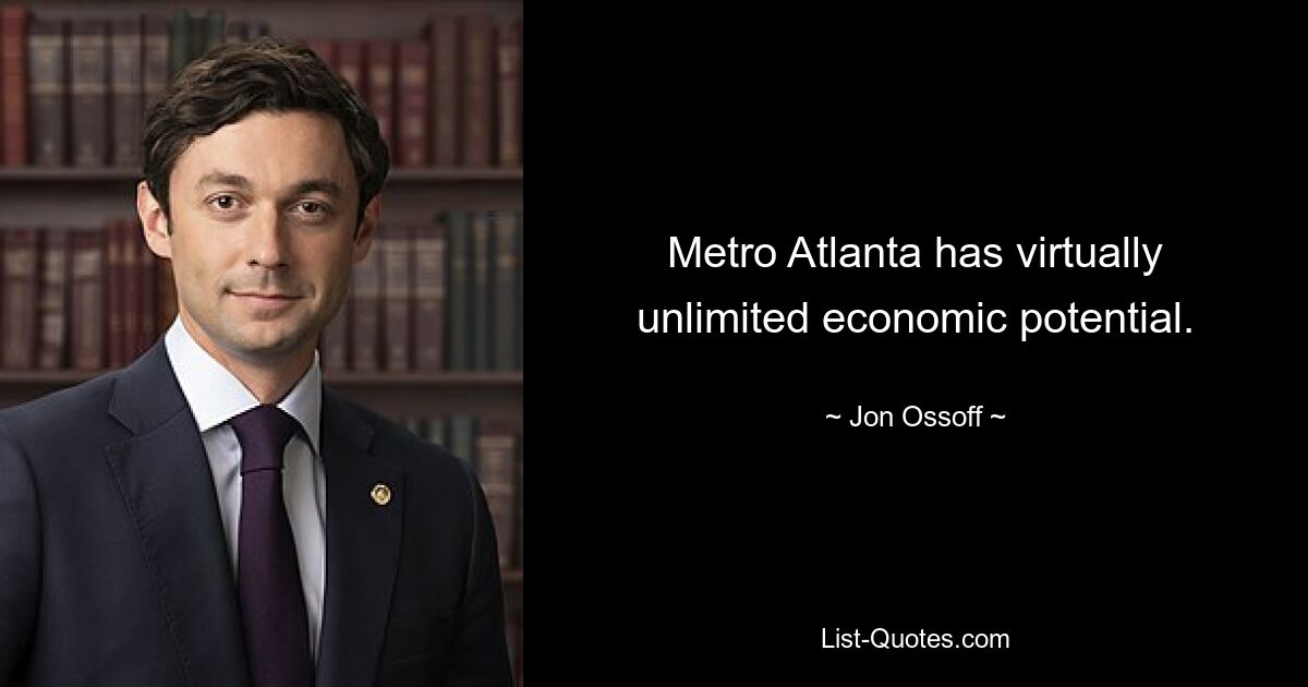 Metro Atlanta has virtually unlimited economic potential. — © Jon Ossoff