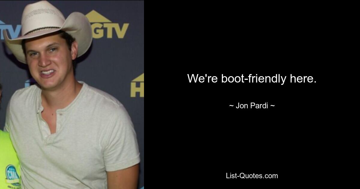 We're boot-friendly here. — © Jon Pardi