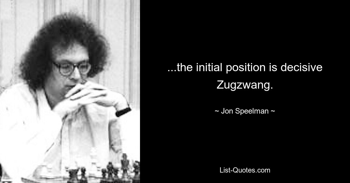 ...the initial position is decisive Zugzwang. — © Jon Speelman