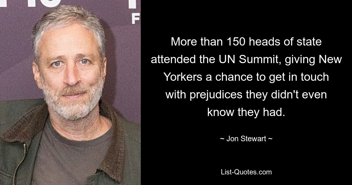 More than 150 heads of state attended the UN Summit, giving New Yorkers a chance to get in touch with prejudices they didn't even know they had. — © Jon Stewart