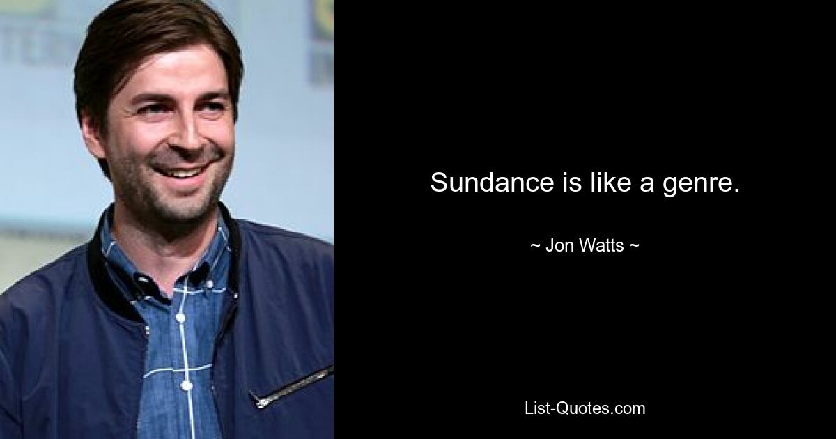 Sundance is like a genre. — © Jon Watts