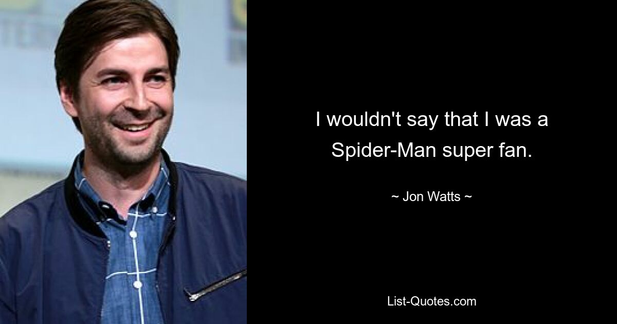 Ich würde nicht sagen, dass ich ein Spider-Man-Superfan war. — © Jon Watts