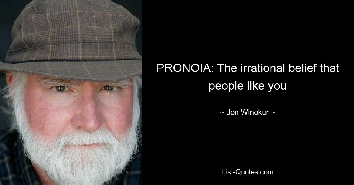 PRONOIA: The irrational belief that people like you — © Jon Winokur